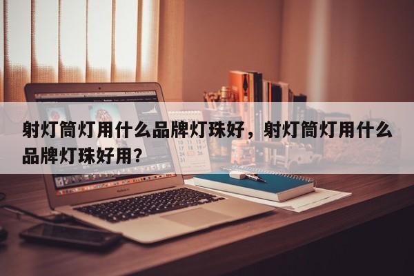射灯筒灯用什么品牌灯珠好，射灯筒灯用什么品牌灯珠好用？-第1张图片-LED灯珠-LED灯珠贴片-LED灯珠厂家台宏光电