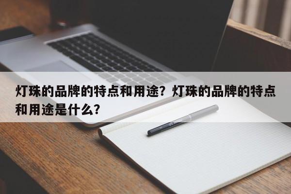 灯珠的品牌的特点和用途？灯珠的品牌的特点和用途是什么？-第1张图片-LED灯珠-LED灯珠贴片-LED灯珠厂家台宏光电