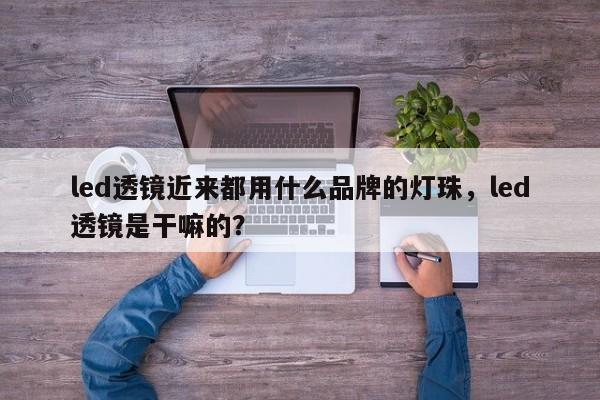 led透镜近来都用什么品牌的灯珠，led透镜是干嘛的？-第1张图片-LED灯珠-LED灯珠贴片-LED灯珠厂家台宏光电