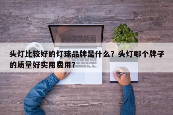 头灯比较好的灯珠品牌是什么？头灯哪个牌子的质量好实用费用？-第1张图片-LED灯珠-LED灯珠贴片-LED灯珠厂家台宏光电