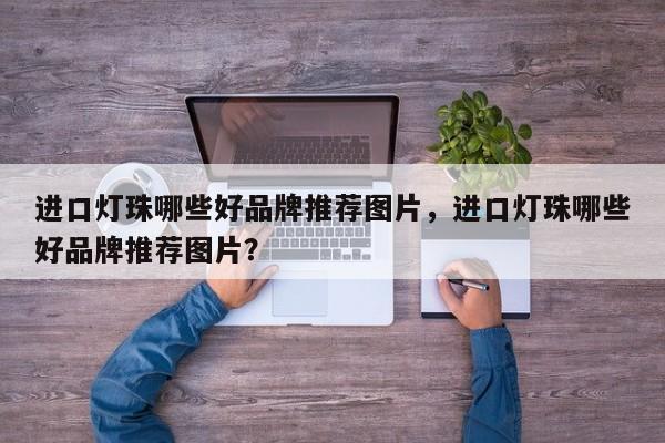 进口灯珠哪些好品牌推荐图片，进口灯珠哪些好品牌推荐图片？-第1张图片-LED灯珠-LED灯珠贴片-LED灯珠厂家台宏光电