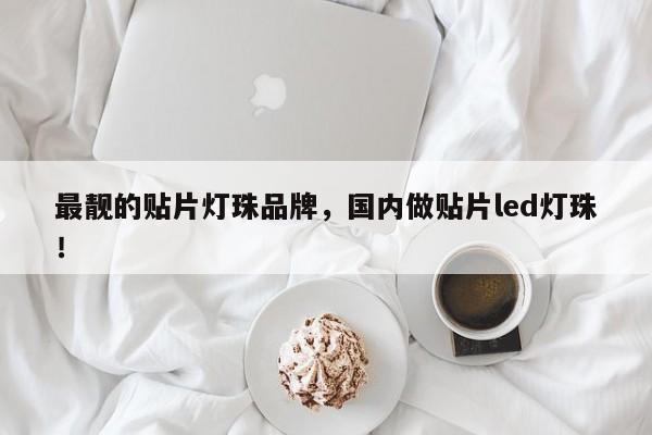 最靓的贴片灯珠品牌,国内做贴片led灯珠!-第1张图片-LED灯珠-LED灯珠贴片-LED灯珠厂家台宏光电 最靓的贴片灯珠品牌,国内做贴片led灯珠!-第1张图片-LED灯珠-LED灯珠贴片-LED灯珠厂家台宏光电