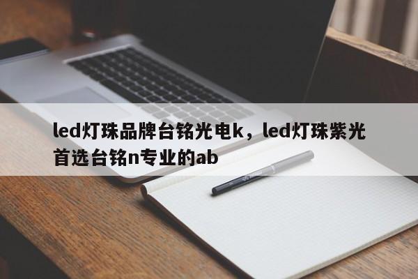 led灯珠品牌台铭光电k，led灯珠紫光首选台铭n专业的ab-第1张图片-LED灯珠-LED灯珠贴片-LED灯珠厂家台宏光电
