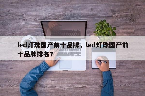 led灯珠国产前十品牌,led灯珠国产前十品牌排名?-第1张图片-LED灯珠-LED灯珠贴片-LED灯珠厂家台宏光电 led灯珠国产前十品牌,led灯珠国产前十品牌排名?-第1张图片-LED灯珠-LED灯珠贴片-LED灯珠厂家台宏光电
