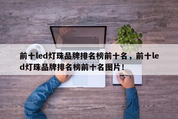 前十led灯珠品牌排名榜前十名，前十led灯珠品牌排名榜前十名图片！-第1张图片-LED灯珠-LED灯珠贴片-LED灯珠厂家台宏光电