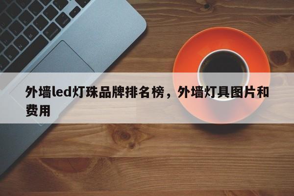 外墙led灯珠品牌排名榜,外墙灯具图片和费用-第1张图片-LED灯珠-LED灯珠贴片-LED灯珠厂家台宏光电 外墙led灯珠品牌排名榜,外墙灯具图片和费用-第1张图片-LED灯珠-LED灯珠贴片-LED灯珠厂家台宏光电
