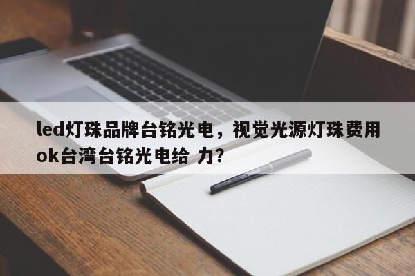 led灯珠品牌台铭光电,视觉光源灯珠费用ok台湾台铭光电给 力?-第1张图片-LED灯珠-LED灯珠贴片-LED灯珠厂家台宏光电 led灯珠品牌台铭光电,视觉光源灯珠费用ok台湾台铭光电给 力?-第1张图片-LED灯珠-LED灯珠贴片-LED灯珠厂家台宏光电
