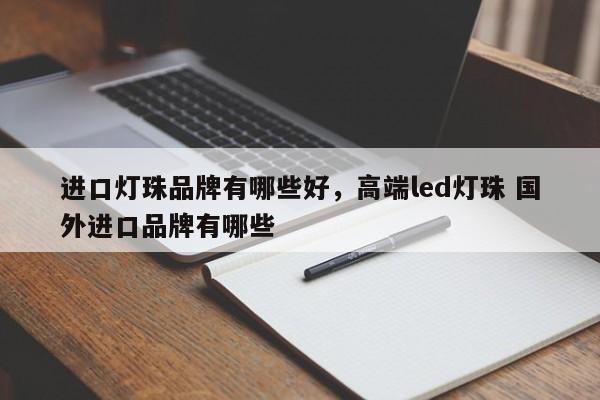 进口灯珠品牌有哪些好，高端led灯珠 国外进口品牌有哪些-第1张图片-LED灯珠-LED灯珠贴片-LED灯珠厂家台宏光电