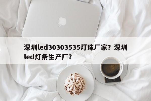 深圳led30303535灯珠厂家？深圳led灯条生产厂？-第1张图片-LED灯珠-LED灯珠贴片-LED灯珠厂家台宏光电