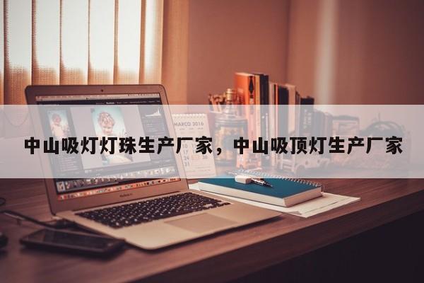 中山吸灯灯珠生产厂家，中山吸顶灯生产厂家-第1张图片-LED灯珠-LED灯珠贴片-LED灯珠厂家台宏光电