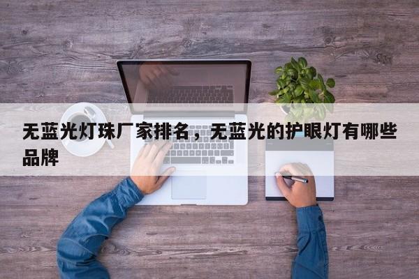 无蓝光灯珠厂家排名，无蓝光的护眼灯有哪些品牌-第1张图片-LED灯珠-LED灯珠贴片-LED灯珠厂家台宏光电