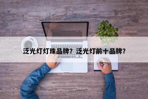泛光灯灯珠品牌？泛光灯前十品牌？-第1张图片-LED灯珠-LED灯珠贴片-LED灯珠厂家台宏光电