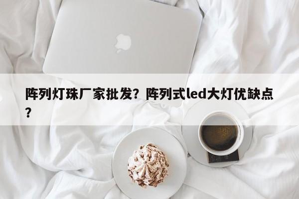 阵列灯珠厂家批发？阵列式led大灯优缺点？-第1张图片-LED灯珠-LED灯珠贴片-LED灯珠厂家台宏光电