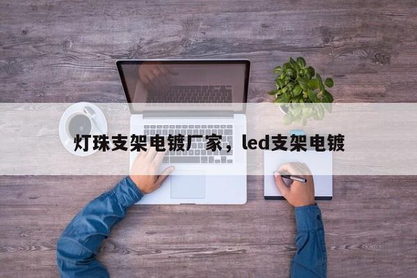 灯珠支架电镀厂家，led支架电镀-第1张图片-LED灯珠-LED灯珠贴片-LED灯珠厂家台宏光电