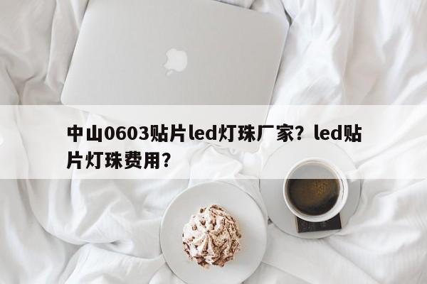 中山0603贴片led灯珠厂家？led贴片灯珠费用？-第1张图片-LED灯珠-LED灯珠贴片-LED灯珠厂家台宏光电
