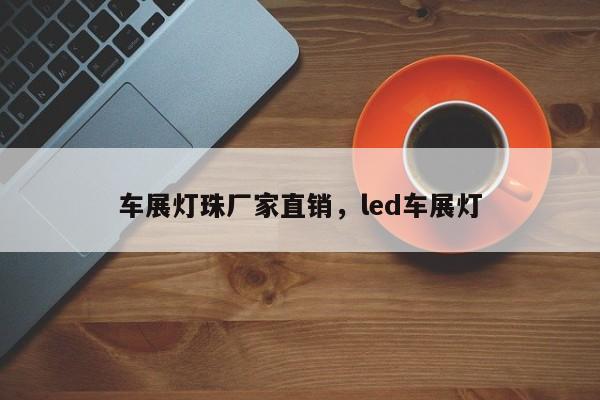 车展灯珠厂家直销，led车展灯-第1张图片-LED灯珠-LED灯珠贴片-LED灯珠厂家台宏光电