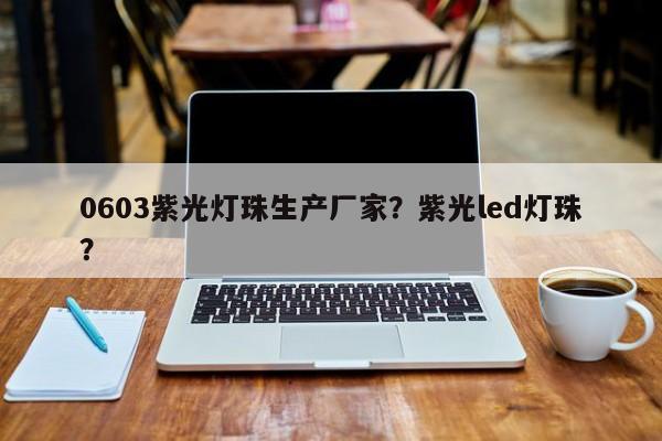 0603紫光灯珠生产厂家？紫光led灯珠？-第1张图片-LED灯珠-LED灯珠贴片-LED灯珠厂家台宏光电