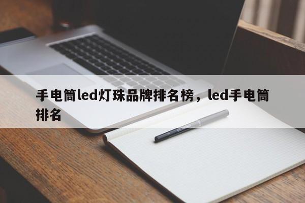 手电筒led灯珠品牌排名榜，led手电筒排名-第1张图片-LED灯珠-LED灯珠贴片-LED灯珠厂家台宏光电