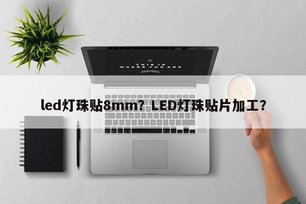 led灯珠贴8mm？LED灯珠贴片加工？-第1张图片-LED灯珠-LED灯珠贴片-LED灯珠厂家台宏光电