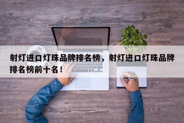 射灯进口灯珠品牌排名榜，射灯进口灯珠品牌排名榜前十名！-第1张图片-LED灯珠-LED灯珠贴片-LED灯珠厂家台宏光电