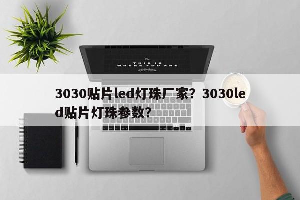 3030贴片led灯珠厂家？3030led贴片灯珠参数？-第1张图片-LED灯珠-LED灯珠贴片-LED灯珠厂家台宏光电