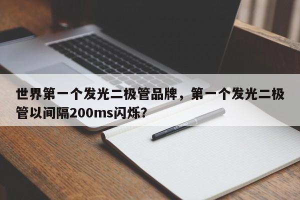 世界第一个发光二极管品牌，第一个发光二极管以间隔200ms闪烁？-第1张图片-LED灯珠-LED灯珠贴片-LED灯珠厂家台宏光电