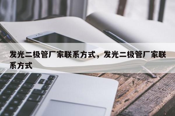 发光二极管厂家联系方式，发光二极管厂家联系方式-第1张图片-LED灯珠-LED灯珠贴片-LED灯珠厂家台宏光电