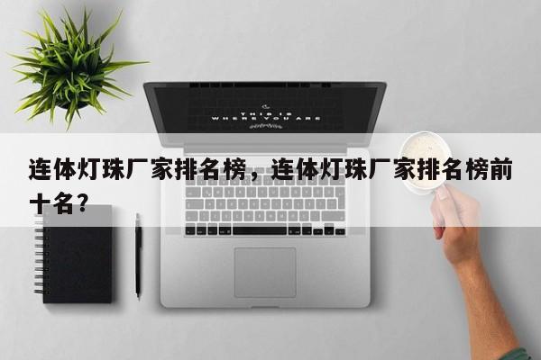 连体灯珠厂家排名榜，连体灯珠厂家排名榜前十名？-第1张图片-LED灯珠-LED灯珠贴片-LED灯珠厂家台宏光电