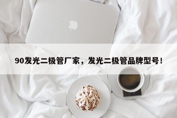 90发光二极管厂家，发光二极管品牌型号！-第1张图片-LED灯珠-LED灯珠贴片-LED灯珠厂家台宏光电
