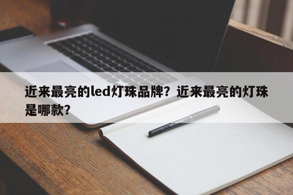 近来最亮的led灯珠品牌？近来最亮的灯珠是哪款？-第1张图片-LED灯珠-LED灯珠贴片-LED灯珠厂家台宏光电