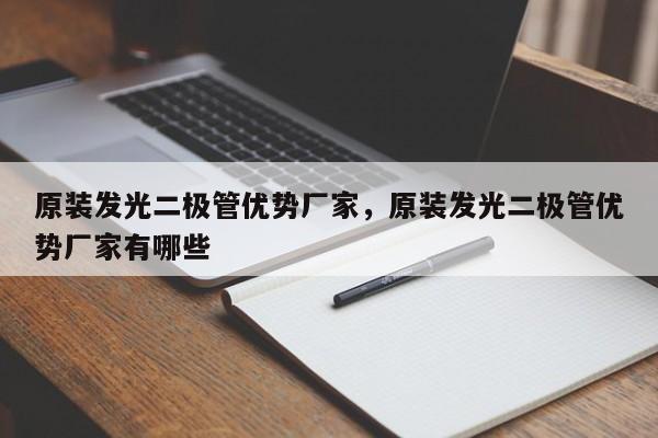 原装发光二极管优势厂家，原装发光二极管优势厂家有哪些-第1张图片-LED灯珠-LED灯珠贴片-LED灯珠厂家台宏光电