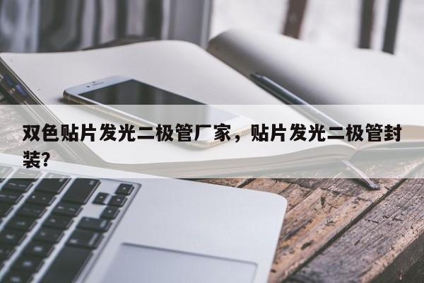 双色贴片发光二极管厂家，贴片发光二极管封装？-第1张图片-LED灯珠-LED灯珠贴片-LED灯珠厂家台宏光电