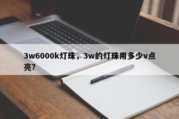 3w6000k灯珠，3w的灯珠用多少v点亮？-第1张图片-LED灯珠-LED灯珠贴片-LED灯珠厂家台宏光电