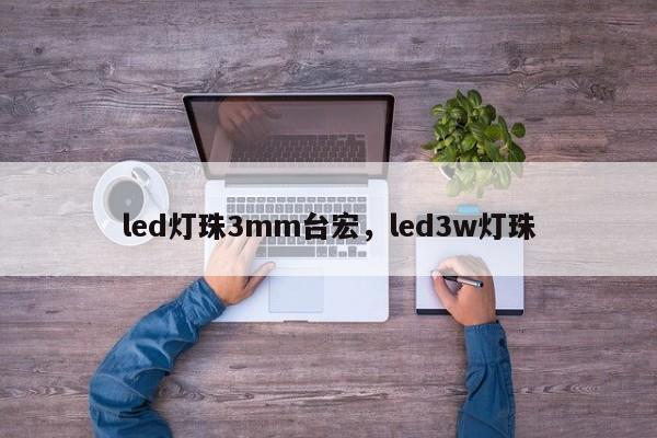 led灯珠3mm台宏，led3w灯珠-第1张图片-LED灯珠-LED灯珠贴片-LED灯珠厂家台宏光电