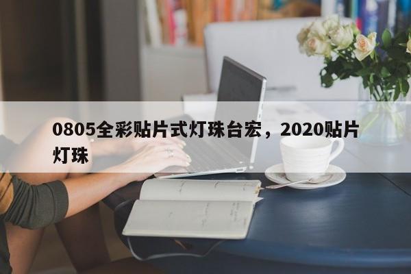 0805全彩贴片式灯珠台宏，2020贴片灯珠-第1张图片-LED灯珠-LED灯珠贴片-LED灯珠厂家台宏光电
