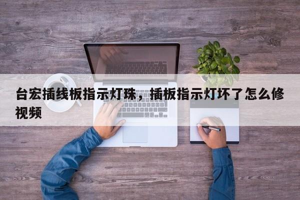 台宏插线板指示灯珠，插板指示灯坏了怎么修视频-第1张图片-LED灯珠-LED灯珠贴片-LED灯珠厂家台宏光电