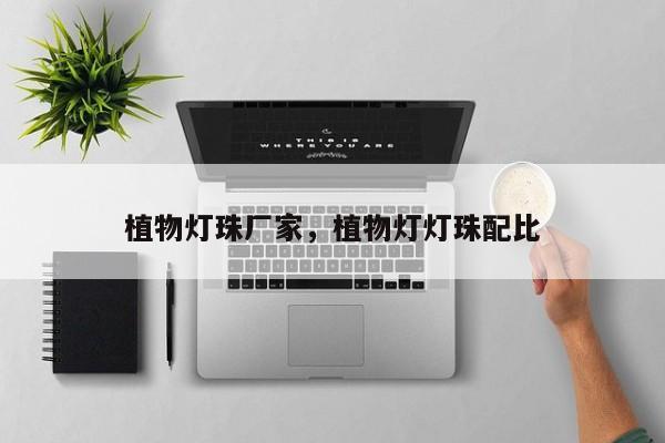 植物灯珠厂家，植物灯灯珠配比-第1张图片-LED灯珠-LED灯珠贴片-LED灯珠厂家台宏光电