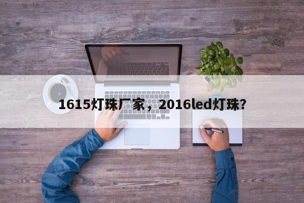 1615灯珠厂家，2016led灯珠？-第1张图片-LED灯珠-LED灯珠贴片-LED灯珠厂家台宏光电