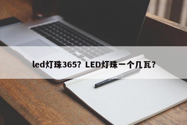 led灯珠365？LED灯珠一个几瓦？-第1张图片-LED灯珠-LED灯珠贴片-LED灯珠厂家台宏光电