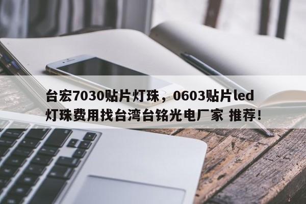台宏7030贴片灯珠，0603贴片led灯珠费用找台湾台铭光电厂家 推荐！-第1张图片-LED灯珠-LED灯珠贴片-LED灯珠厂家台宏光电