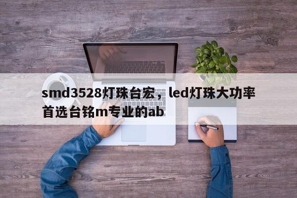 smd3528灯珠台宏，led灯珠大功率首选台铭m专业的ab-第1张图片-LED灯珠-LED灯珠贴片-LED灯珠厂家台宏光电