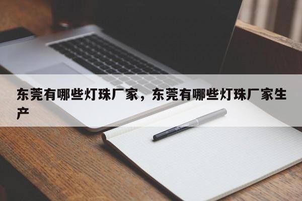 东莞有哪些灯珠厂家，东莞有哪些灯珠厂家生产-第1张图片-LED灯珠-LED灯珠贴片-LED灯珠厂家台宏光电