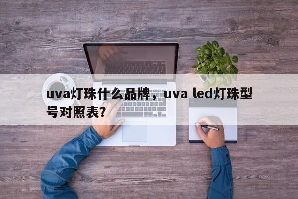 uva灯珠什么品牌，uva led灯珠型号对照表？-第1张图片-LED灯珠-LED灯珠贴片-LED灯珠厂家台宏光电