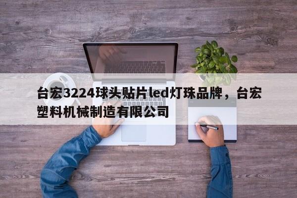 台宏3224球头贴片led灯珠品牌，台宏塑料机械制造有限公司-第1张图片-LED灯珠-LED灯珠贴片-LED灯珠厂家台宏光电