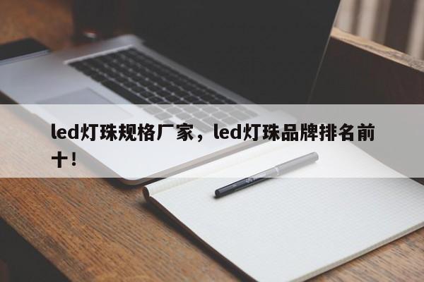 led灯珠规格厂家，led灯珠品牌排名前十！-第1张图片-LED灯珠-LED灯珠贴片-LED灯珠厂家台宏光电