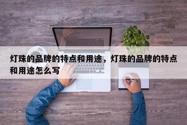 灯珠的品牌的特点和用途，灯珠的品牌的特点和用途怎么写-第1张图片-LED灯珠-LED灯珠贴片-LED灯珠厂家台宏光电