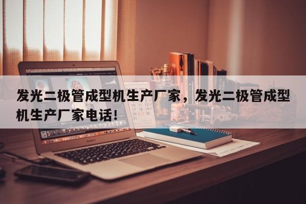发光二极管成型机生产厂家，发光二极管成型机生产厂家电话！-第1张图片-LED灯珠-LED灯珠贴片-LED灯珠厂家台宏光电