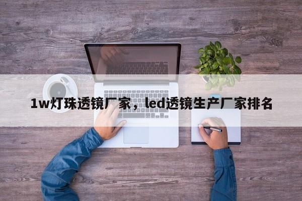 1w灯珠透镜厂家，led透镜生产厂家排名-第1张图片-LED灯珠-LED灯珠贴片-LED灯珠厂家台宏光电
