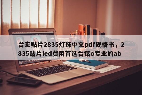 台宏贴片2835灯珠中文pdf规格书，2835贴片led费用首选台铭o专业的ab-第1张图片-LED灯珠-LED灯珠贴片-LED灯珠厂家台宏光电