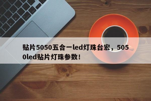 贴片5050五合一led灯珠台宏，5050led贴片灯珠参数！-第1张图片-LED灯珠-LED灯珠贴片-LED灯珠厂家台宏光电